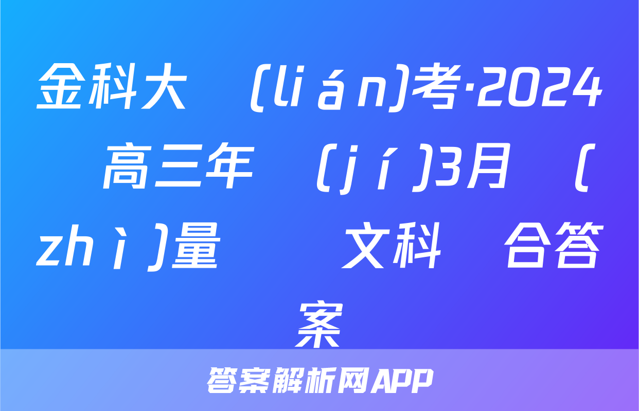 金科大聯(lián)考·2024屆高三年級(jí)3月質(zhì)量檢測文科綜合答案