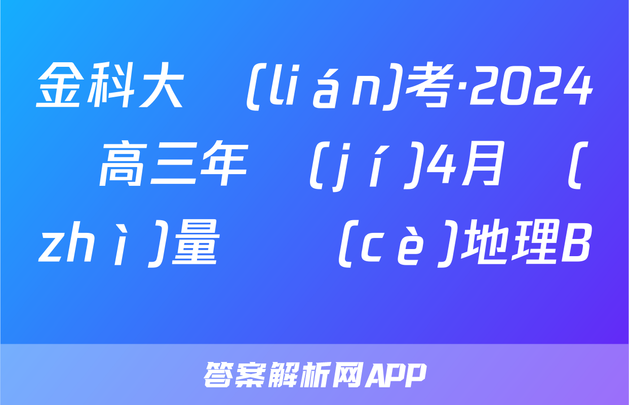 金科大聯(lián)考·2024屆高三年級(jí)4月質(zhì)量檢測(cè)地理B試題