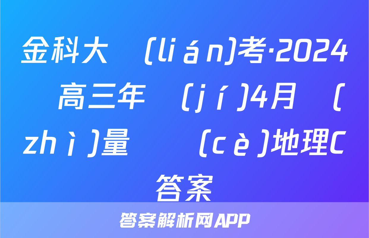 金科大聯(lián)考·2024屆高三年級(jí)4月質(zhì)量檢測(cè)地理C答案