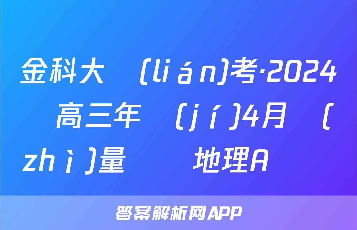 金科大聯(lián)考·2024屆高三年級(jí)4月質(zhì)量檢測地理A試題