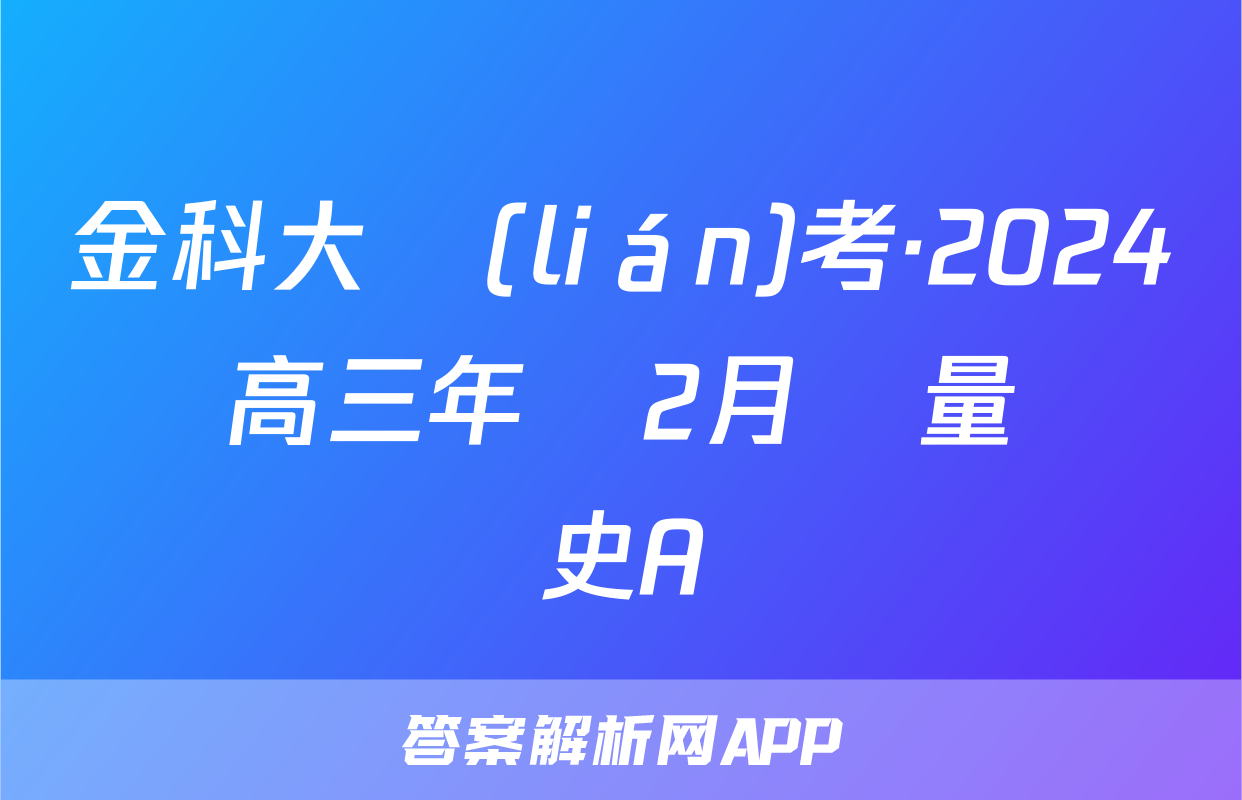 金科大聯(lián)考·2024屆高三年級2月質量檢測歷史A試題