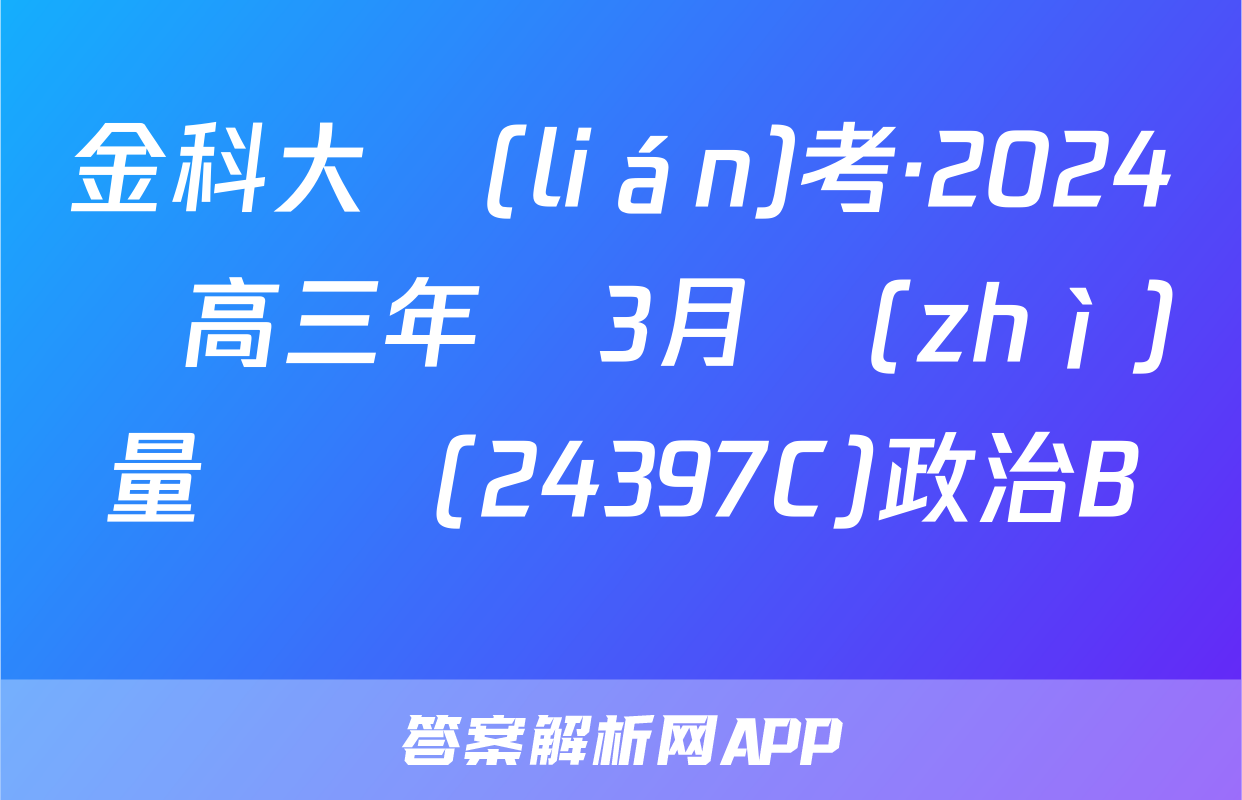 金科大聯(lián)考·2024屆高三年級3月質(zhì)量檢測(24397C)政治B試題