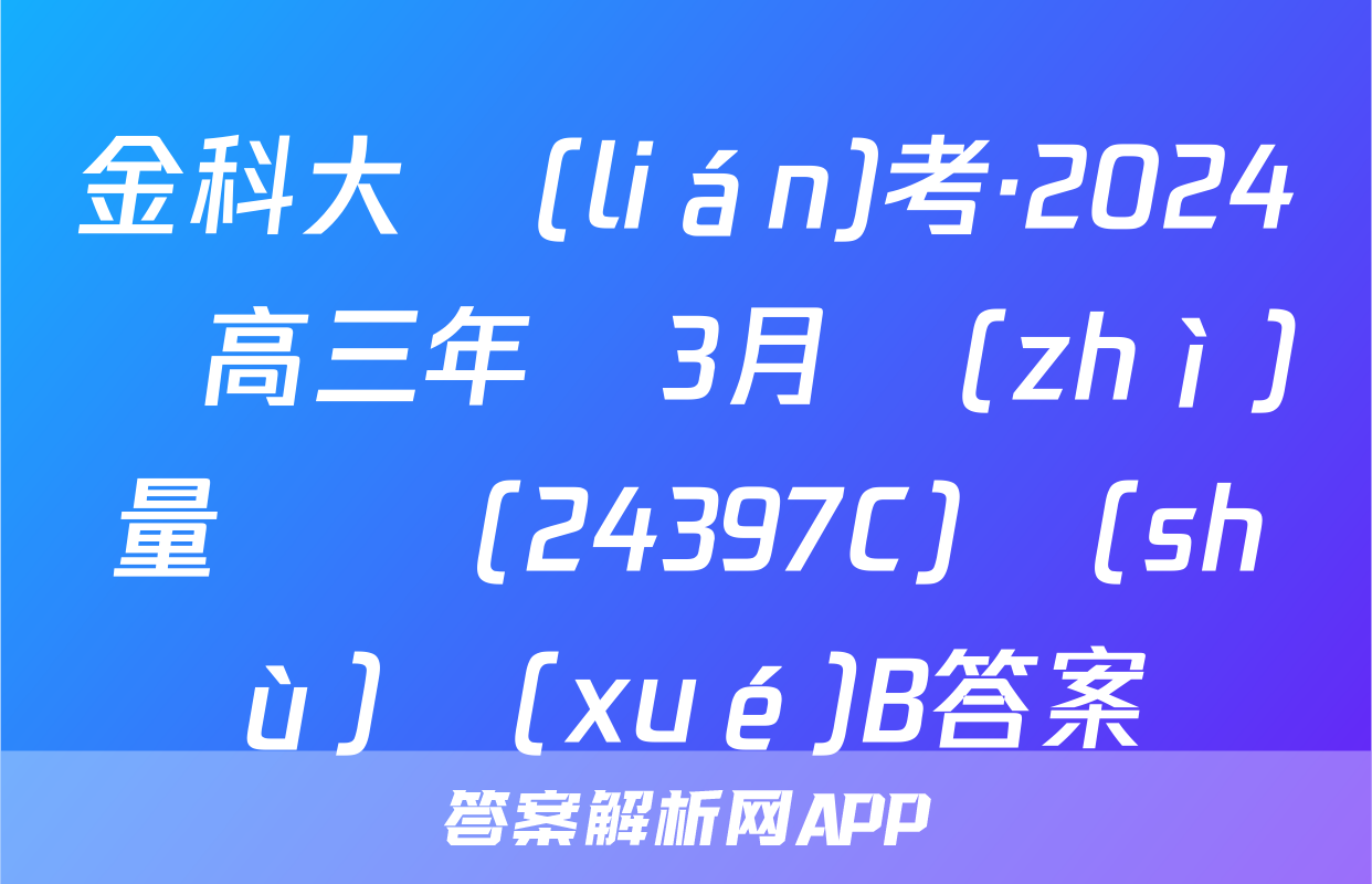 金科大聯(lián)考·2024屆高三年級3月質(zhì)量檢測(24397C)數(shù)學(xué)B答案