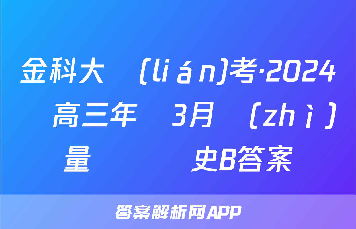 金科大聯(lián)考·2024屆高三年級3月質(zhì)量檢測歷史B答案