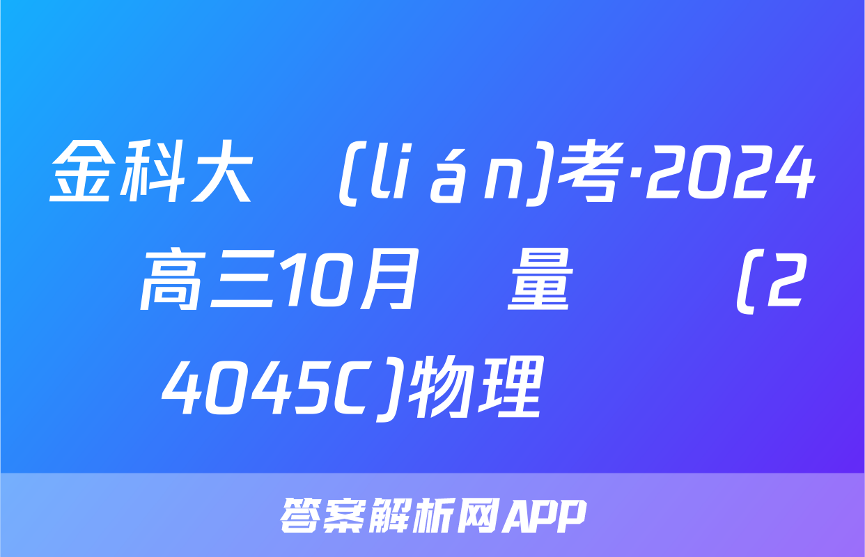 金科大聯(lián)考·2024屆高三10月質量檢測(24045C)物理試題
