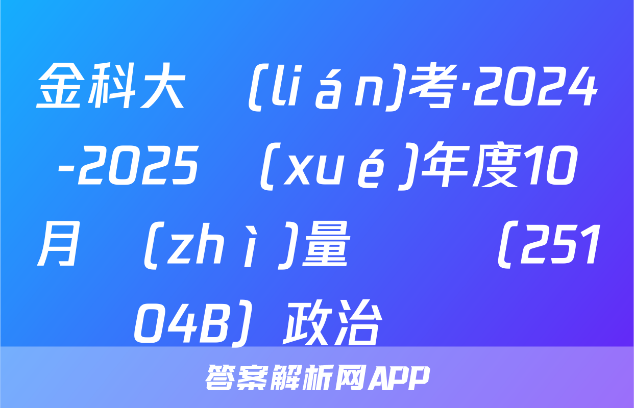 金科大聯(lián)考·2024-2025學(xué)年度10月質(zhì)量檢測（25104B）政治試題