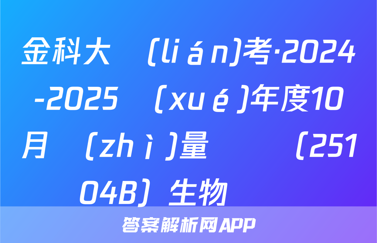 金科大聯(lián)考·2024-2025學(xué)年度10月質(zhì)量檢測（25104B）生物試題