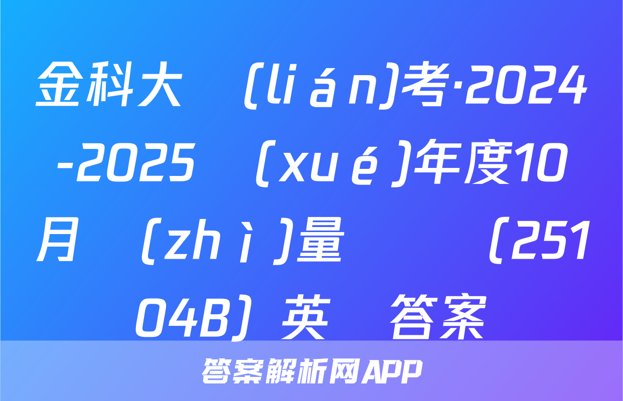 金科大聯(lián)考·2024-2025學(xué)年度10月質(zhì)量檢測（25104B）英語答案