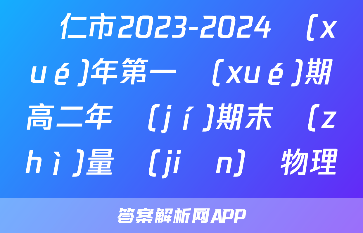 銅仁市2023-2024學(xué)年第一學(xué)期高二年級(jí)期末質(zhì)量監(jiān)測物理試題