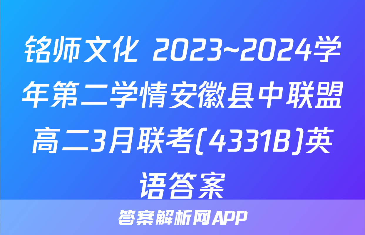 铭师文化 2023~2024学年第二学情安徽县中联盟高二3月联考(4331B)英语答案