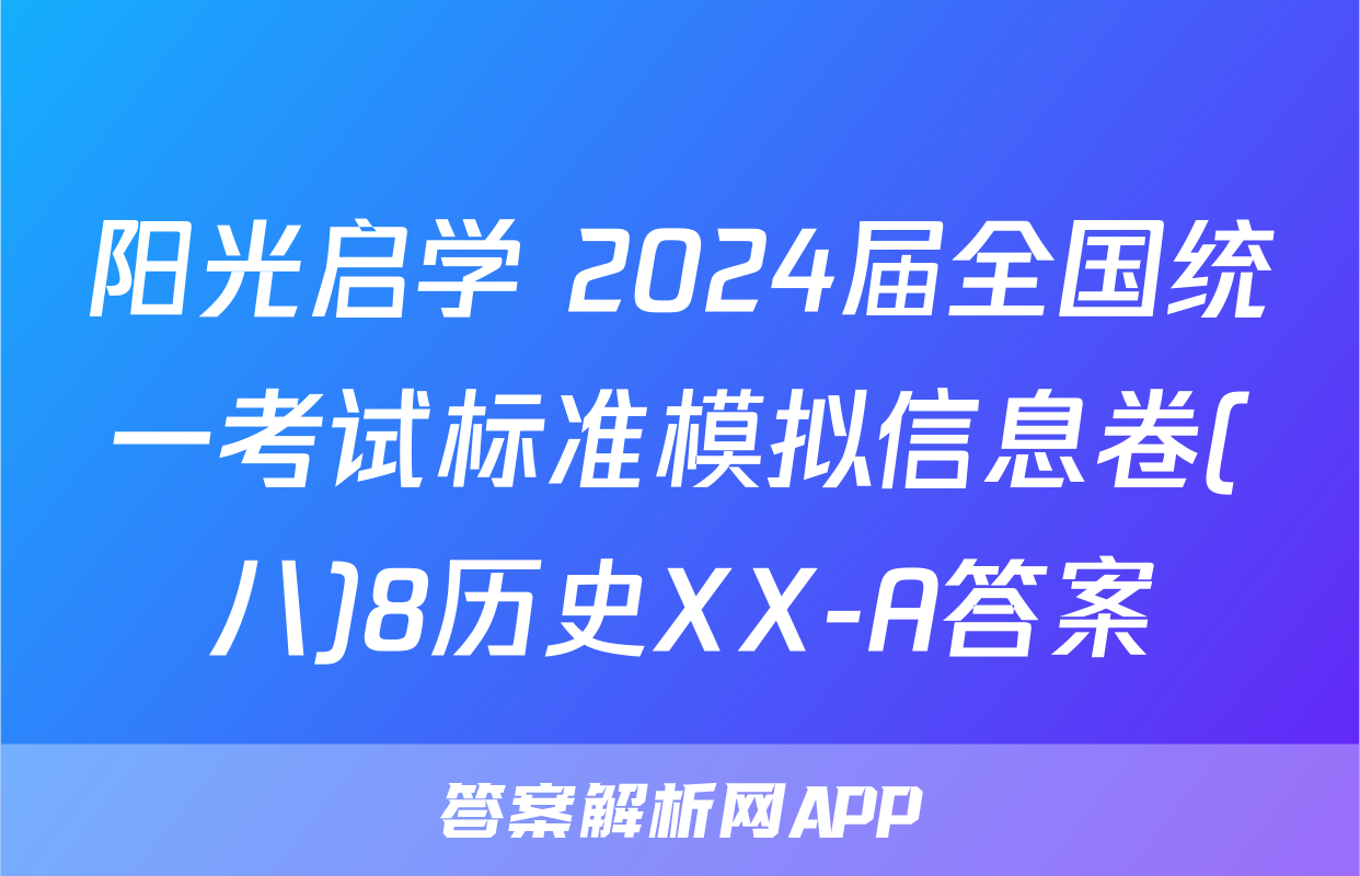 阳光启学 2024届全国统一考试标准模拟信息卷(八)8历史XX-A答案
