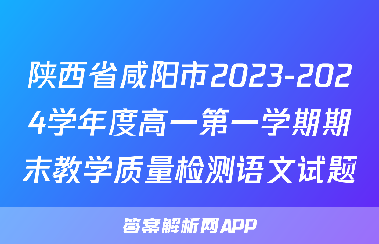 陕西省咸阳市2023-2024学年度高一第一学期期末教学质量检测语文试题