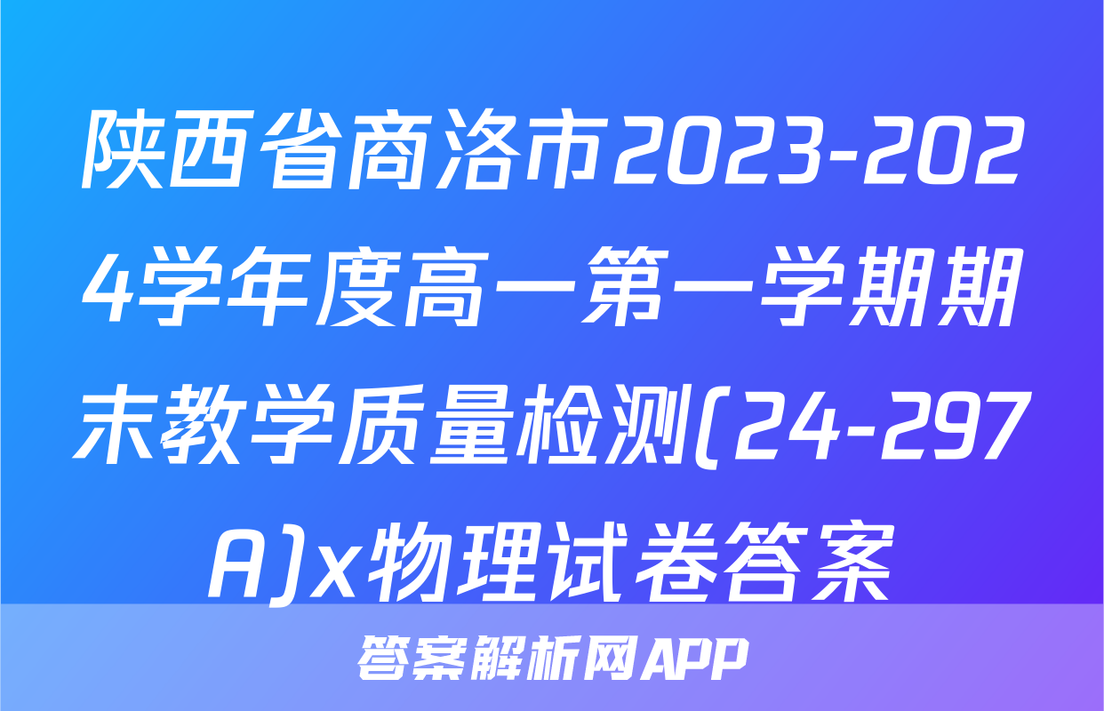 陕西省商洛市2023-2024学年度高一第一学期期末教学质量检测(24-297A)x物理试卷答案