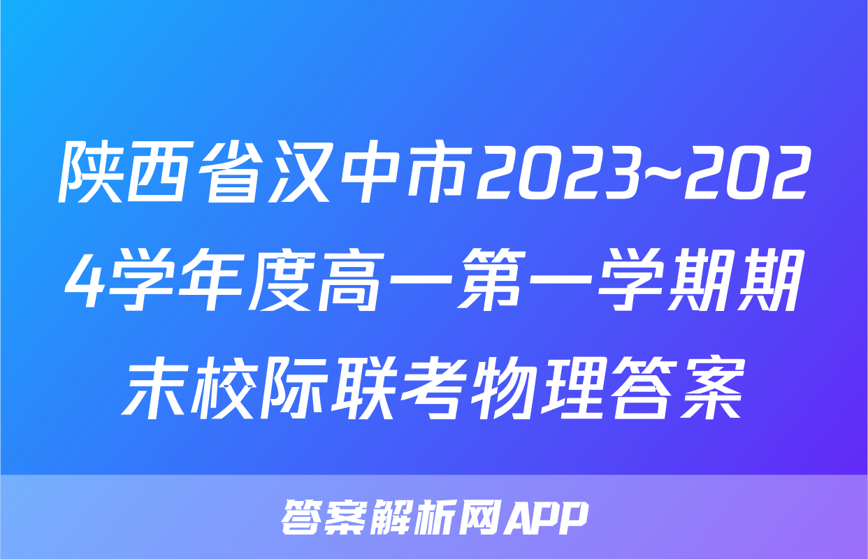 陕西省汉中市2023~2024学年度高一第一学期期末校际联考物理答案