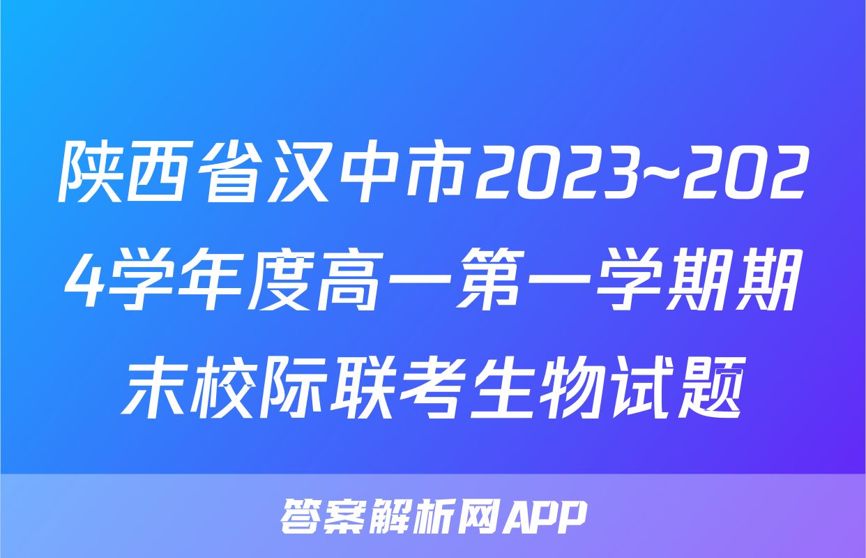陕西省汉中市2023~2024学年度高一第一学期期末校际联考生物试题