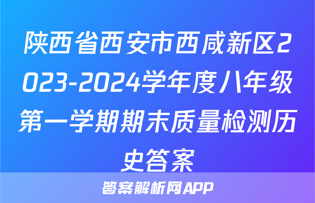 陕西省西安市西咸新区2023-2024学年度八年级第一学期期末质量检测历史答案