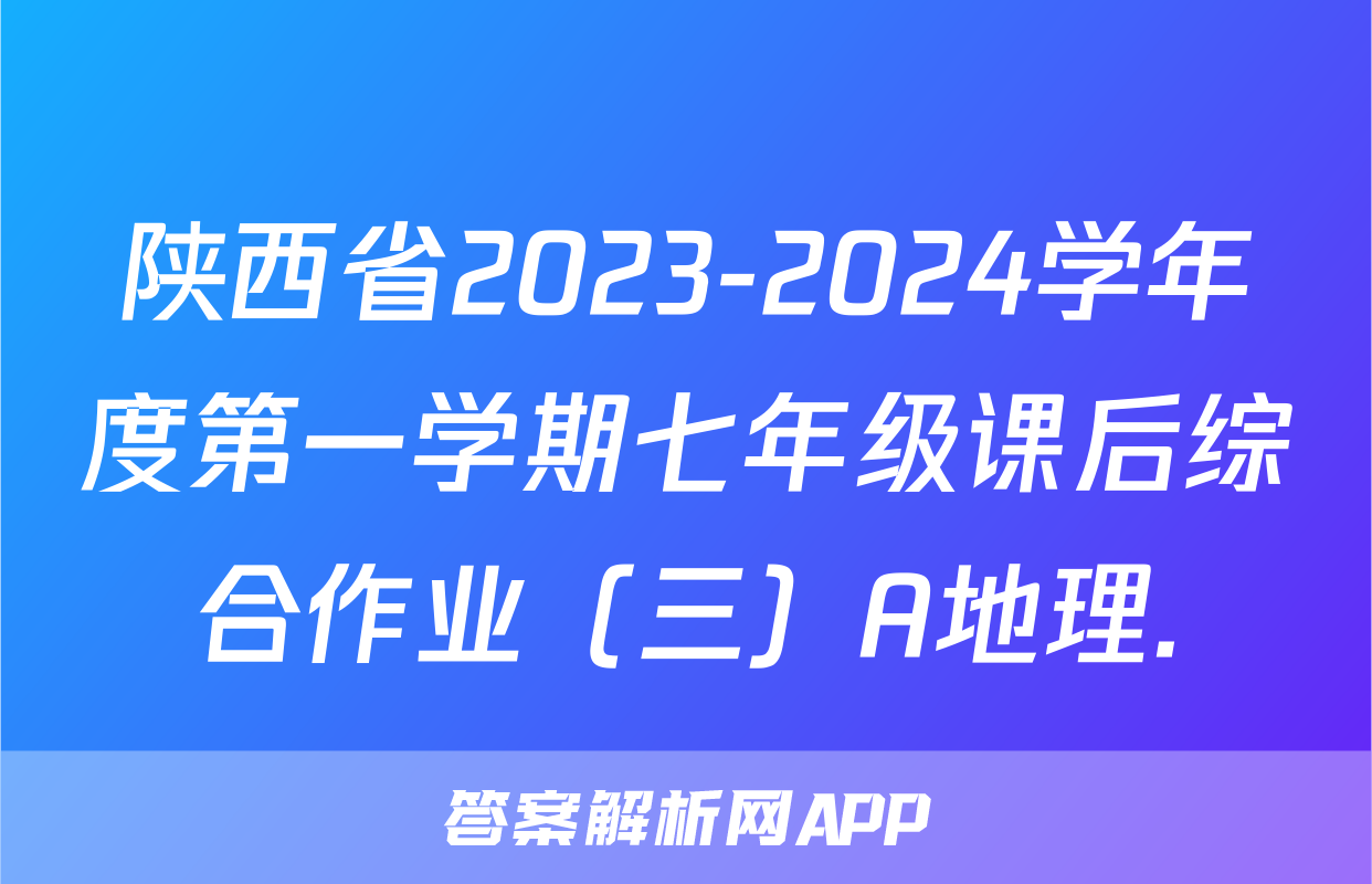 陕西省2023-2024学年度第一学期七年级课后综合作业（三）A地理.
