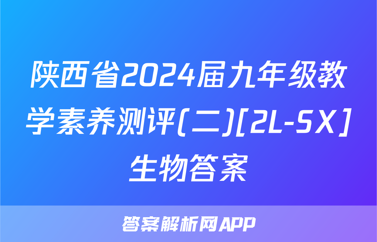 陕西省2024届九年级教学素养测评(二)[2L-SX]生物答案