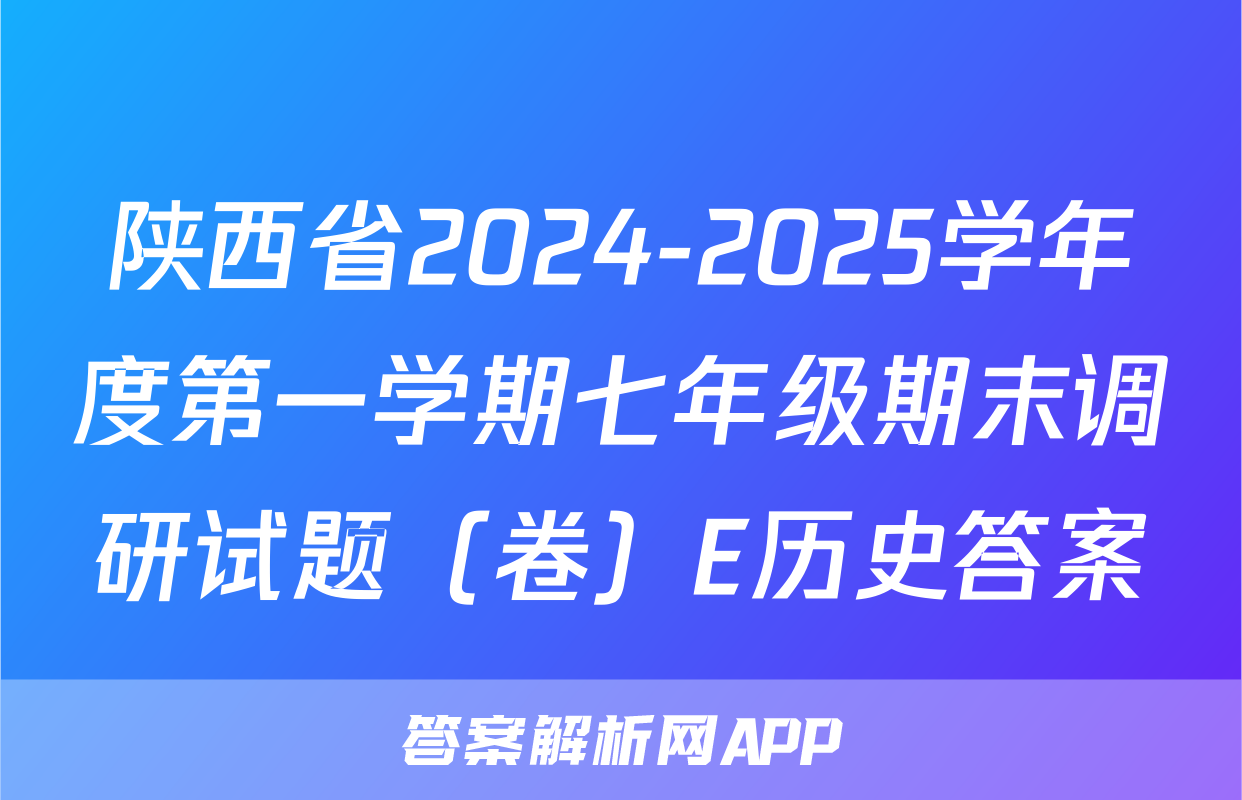 陕西省2024-2025学年度第一学期七年级期末调研试题（卷）E历史答案