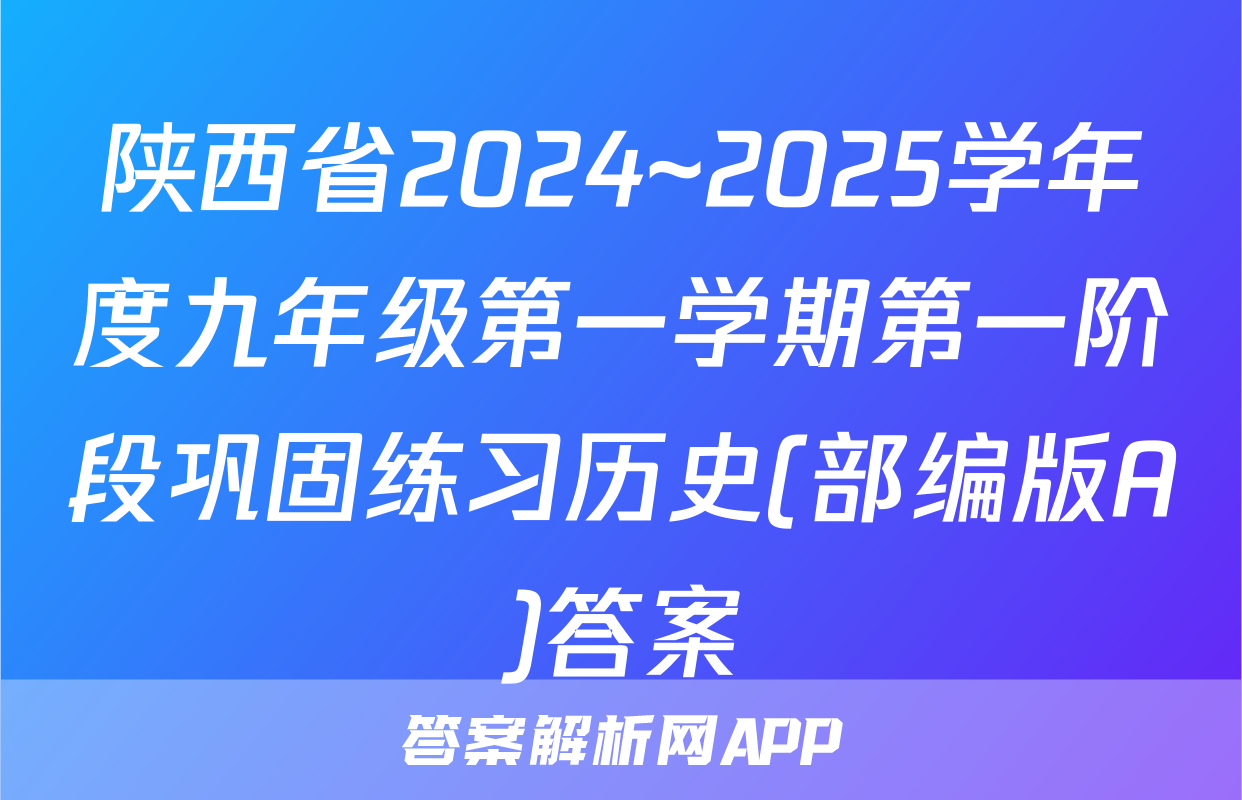 陕西省2024~2025学年度九年级第一学期第一阶段巩固练习历史(部编版A)答案