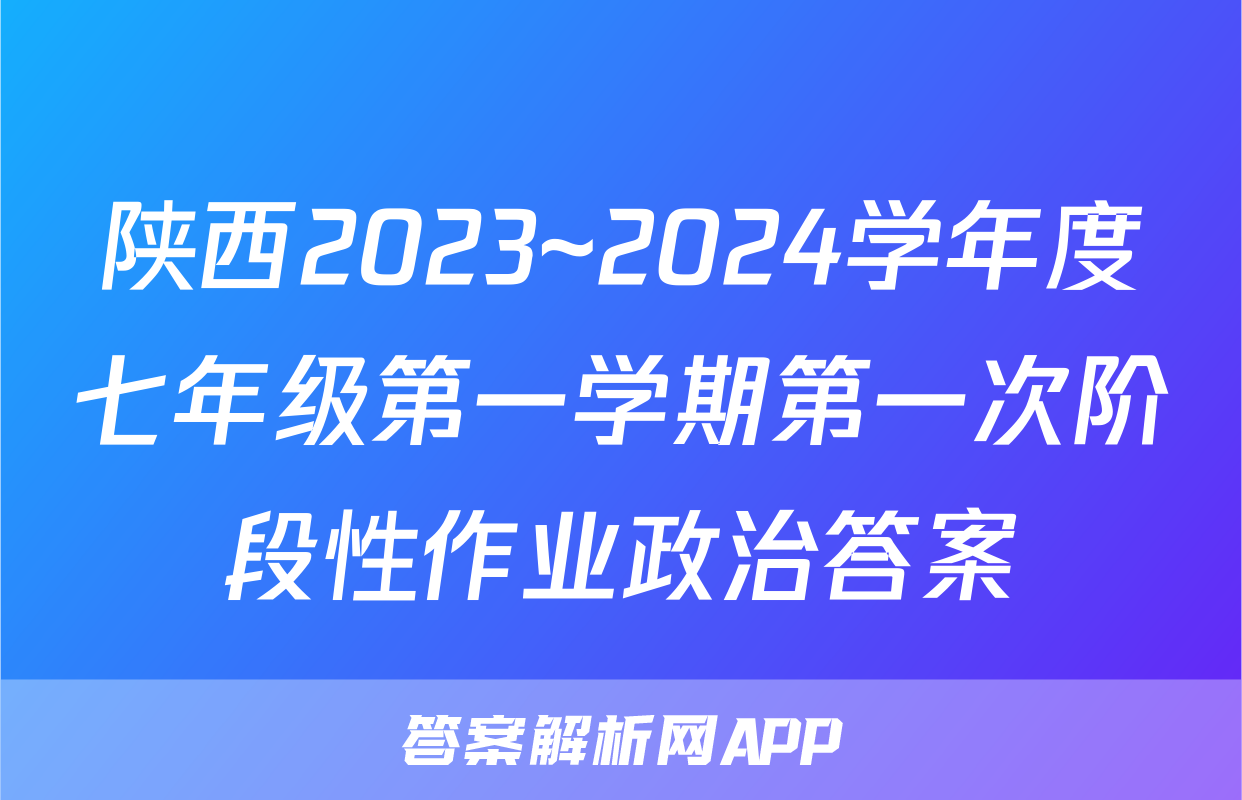 陕西2023~2024学年度七年级第一学期第一次阶段性作业政治答案
