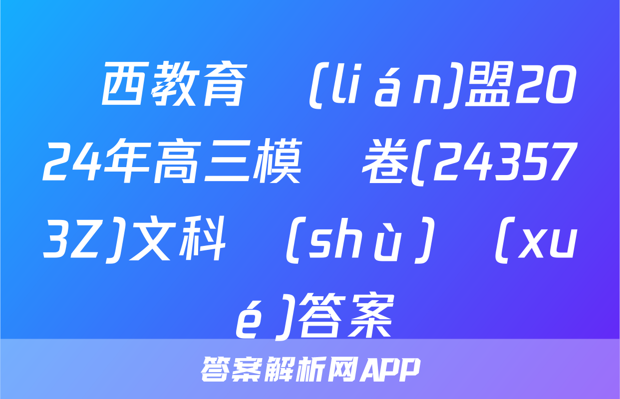 陜西教育聯(lián)盟2024年高三模擬卷(243573Z)文科數(shù)學(xué)答案