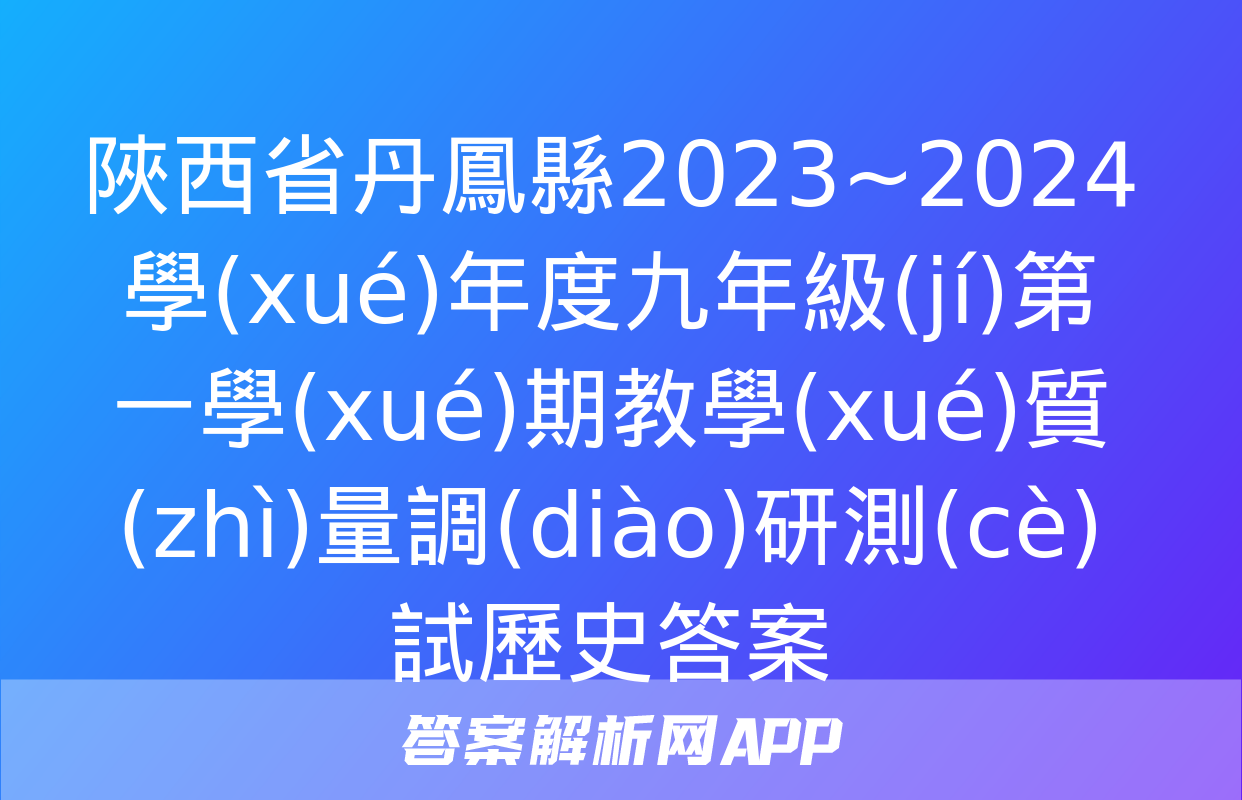 陜西省丹鳳縣2023~2024學(xué)年度九年級(jí)第一學(xué)期教學(xué)質(zhì)量調(diào)研測(cè)試歷史答案