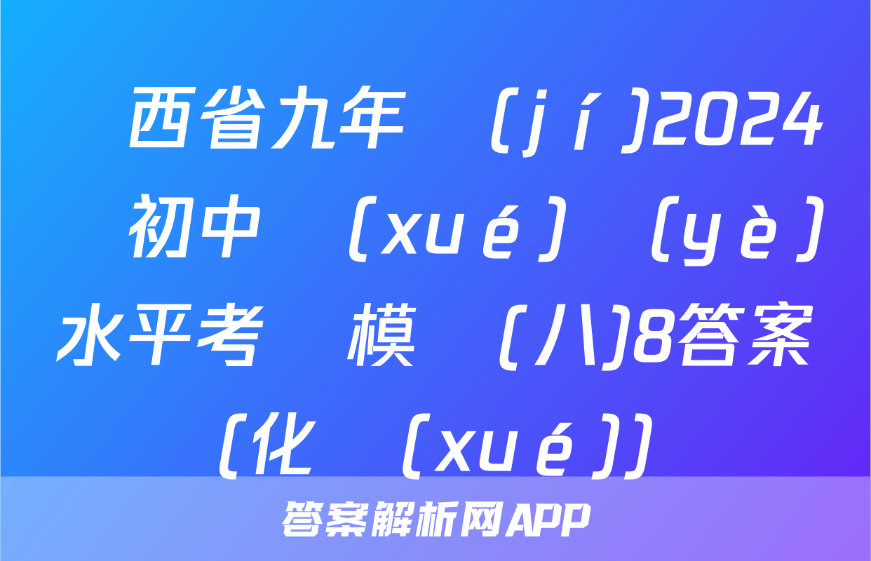 陜西省九年級(jí)2024屆初中學(xué)業(yè)水平考試模擬(八)8答案(化學(xué))