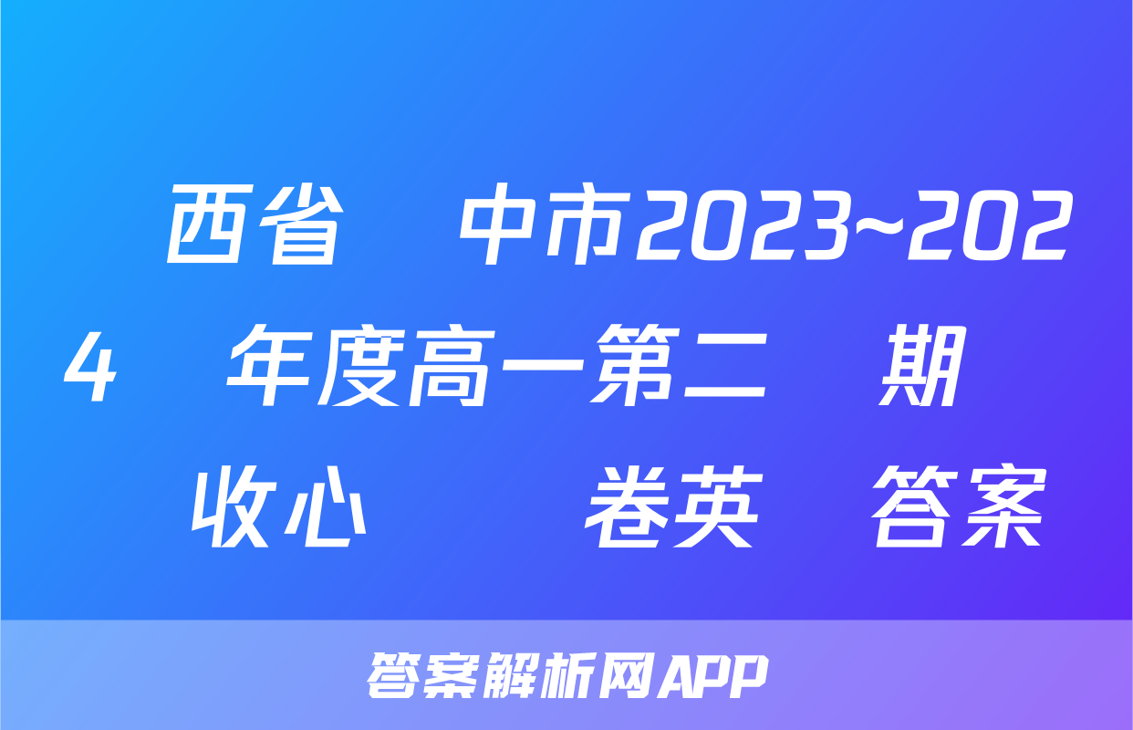 陜西省漢中市2023~2024學年度高一第二學期開學收心檢測卷英語答案