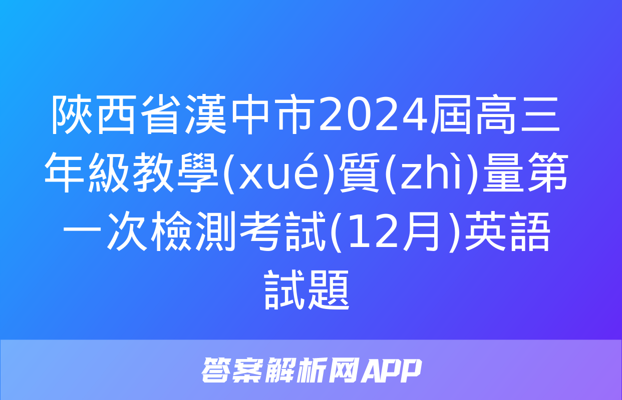 陜西省漢中市2024屆高三年級教學(xué)質(zhì)量第一次檢測考試(12月)英語試題