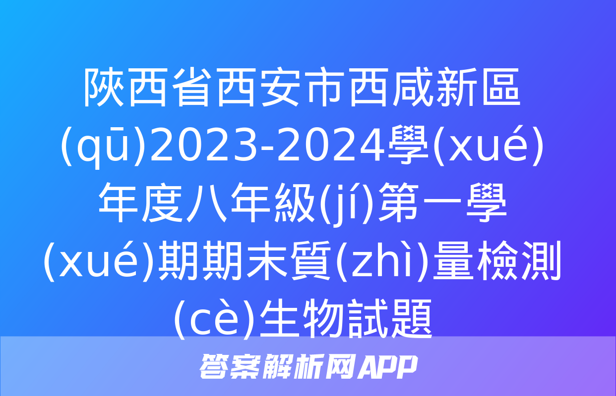 陜西省西安市西咸新區(qū)2023-2024學(xué)年度八年級(jí)第一學(xué)期期末質(zhì)量檢測(cè)生物試題