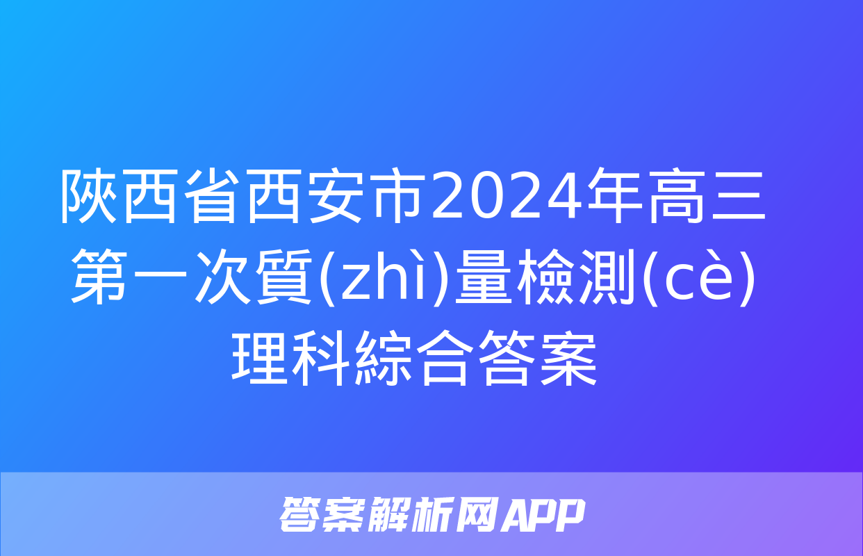 陜西省西安市2024年高三第一次質(zhì)量檢測(cè)理科綜合答案