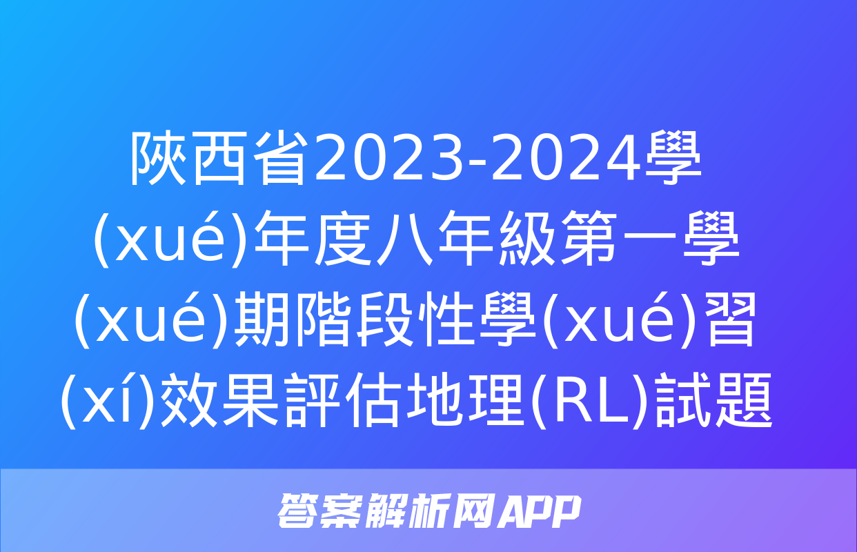 陜西省2023-2024學(xué)年度八年級第一學(xué)期階段性學(xué)習(xí)效果評估地理(RL)試題