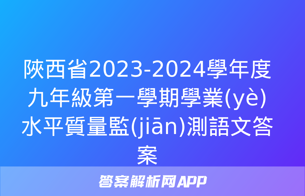 陜西省2023-2024學年度九年級第一學期學業(yè)水平質量監(jiān)測語文答案