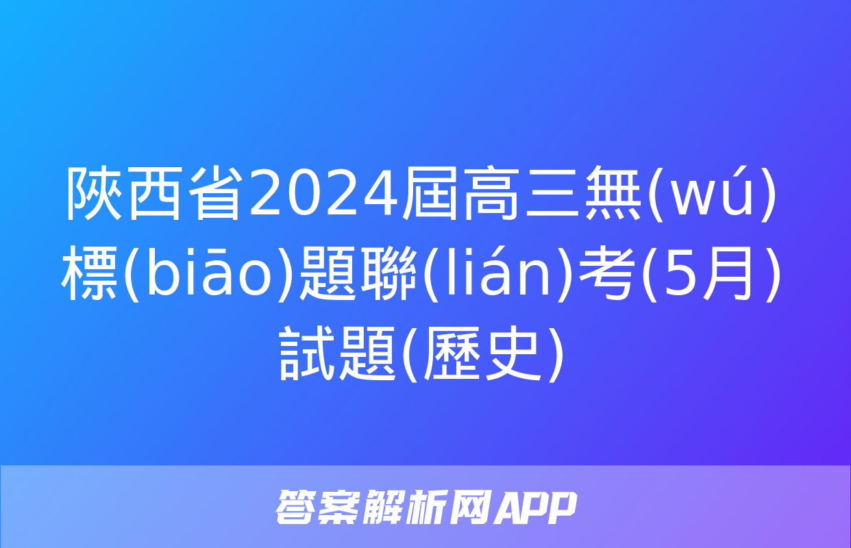 陜西省2024屆高三無(wú)標(biāo)題聯(lián)考(5月)試題(歷史)