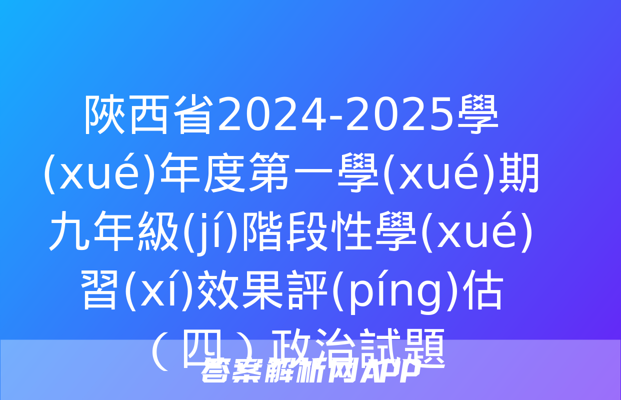 陜西省2024-2025學(xué)年度第一學(xué)期九年級(jí)階段性學(xué)習(xí)效果評(píng)估（四）政治試題