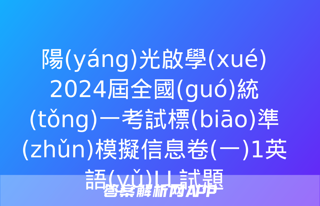 陽(yáng)光啟學(xué) 2024屆全國(guó)統(tǒng)一考試標(biāo)準(zhǔn)模擬信息卷(一)1英語(yǔ)LL試題