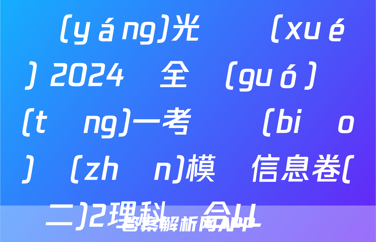 陽(yáng)光啟學(xué) 2024屆全國(guó)統(tǒng)一考試標(biāo)準(zhǔn)模擬信息卷(二)2理科綜合LL試題