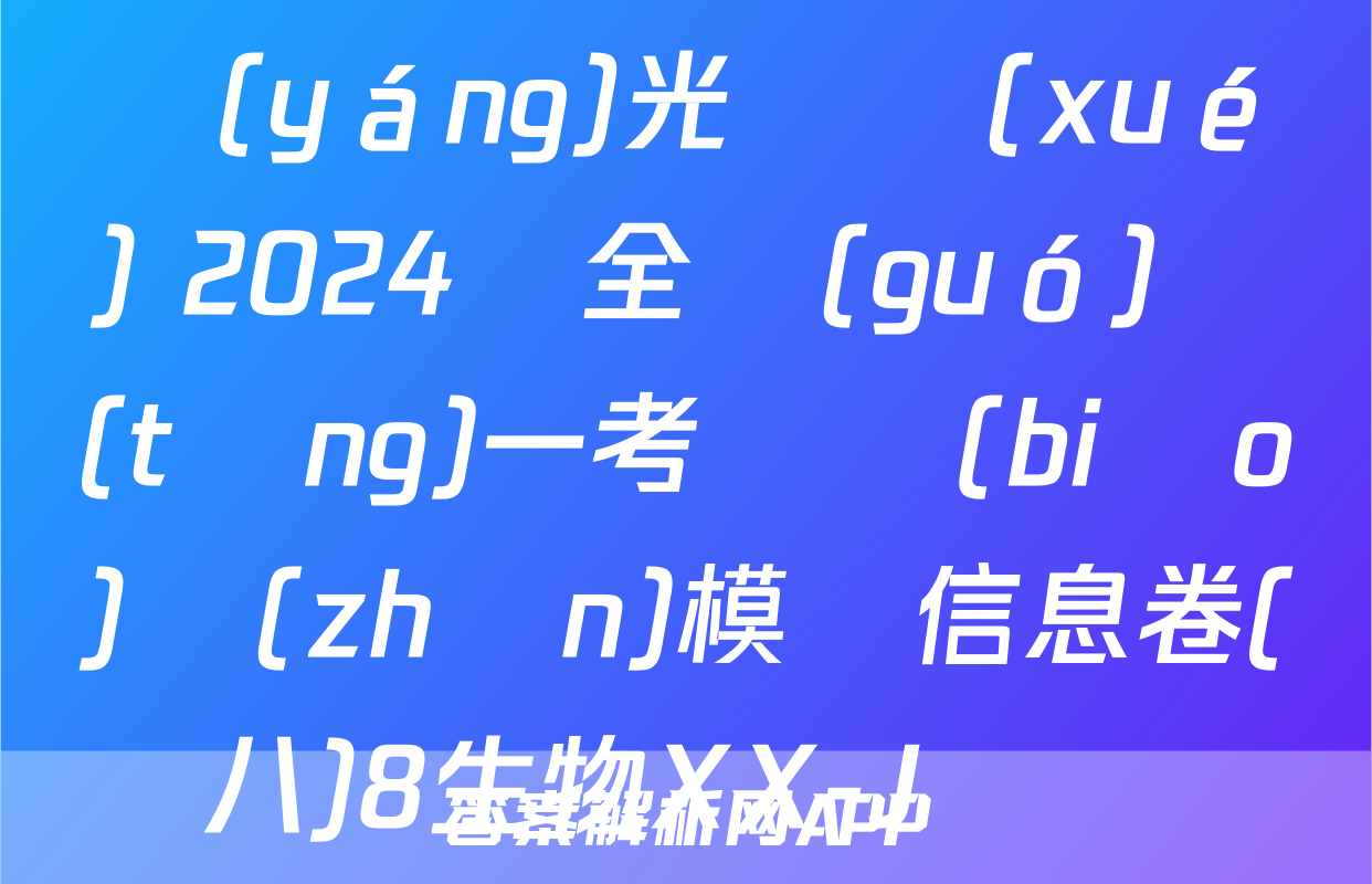 陽(yáng)光啟學(xué) 2024屆全國(guó)統(tǒng)一考試標(biāo)準(zhǔn)模擬信息卷(八)8生物XX-J試題