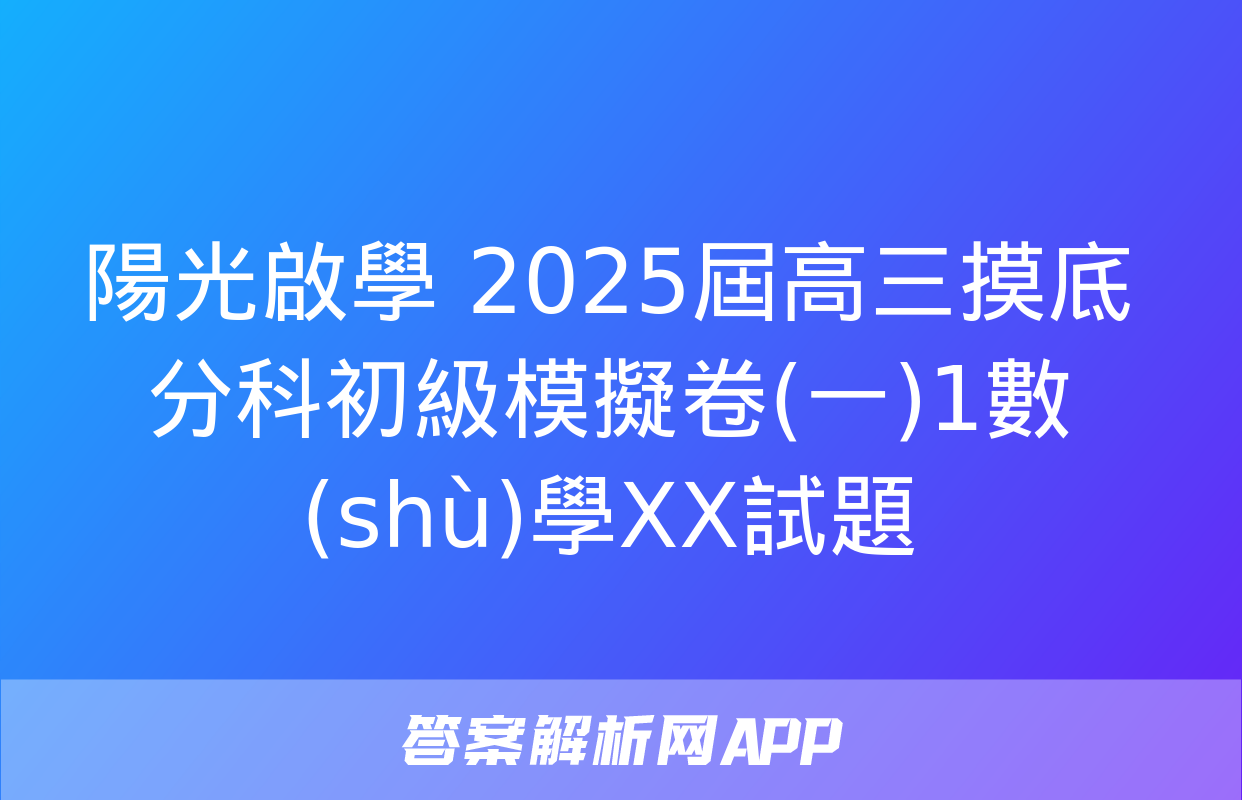 陽光啟學 2025屆高三摸底分科初級模擬卷(一)1數(shù)學XX試題