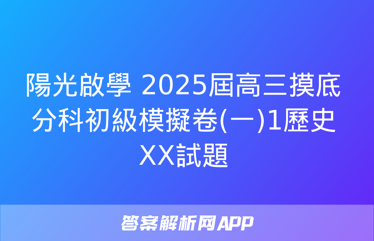 陽光啟學 2025屆高三摸底分科初級模擬卷(一)1歷史XX試題