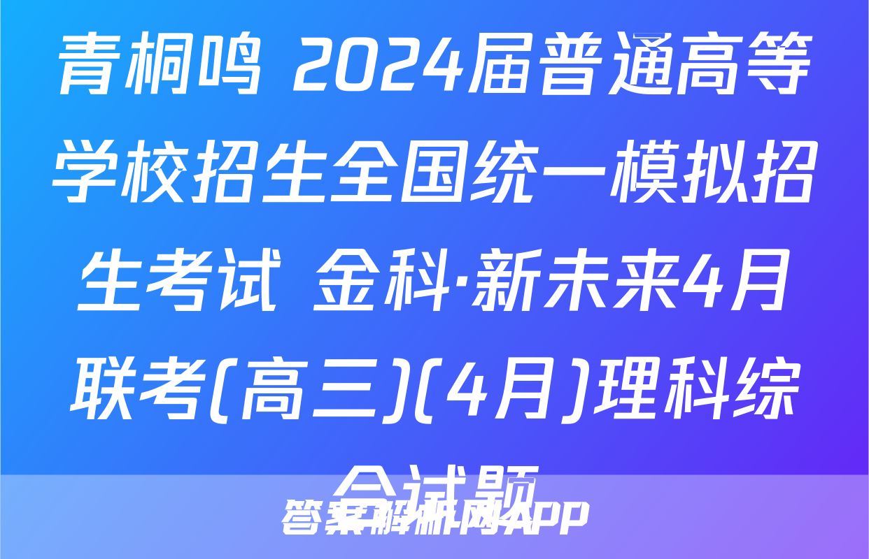 青桐鸣 2024届普通高等学校招生全国统一模拟招生考试 金科·新未来4月联考(高三)(4月)理科综合试题