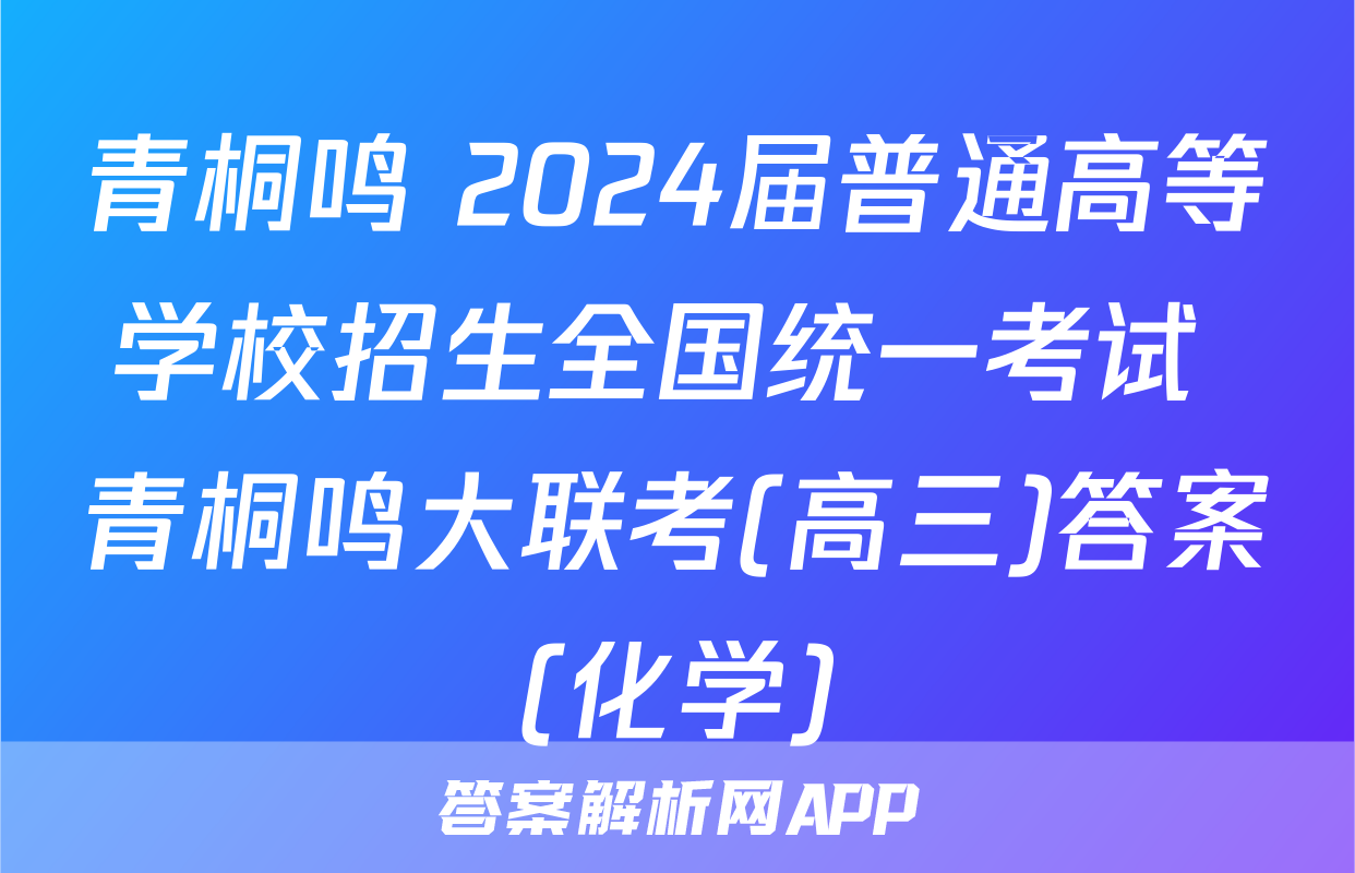青桐鸣 2024届普通高等学校招生全国统一考试 青桐鸣大联考(高三)答案(化学)