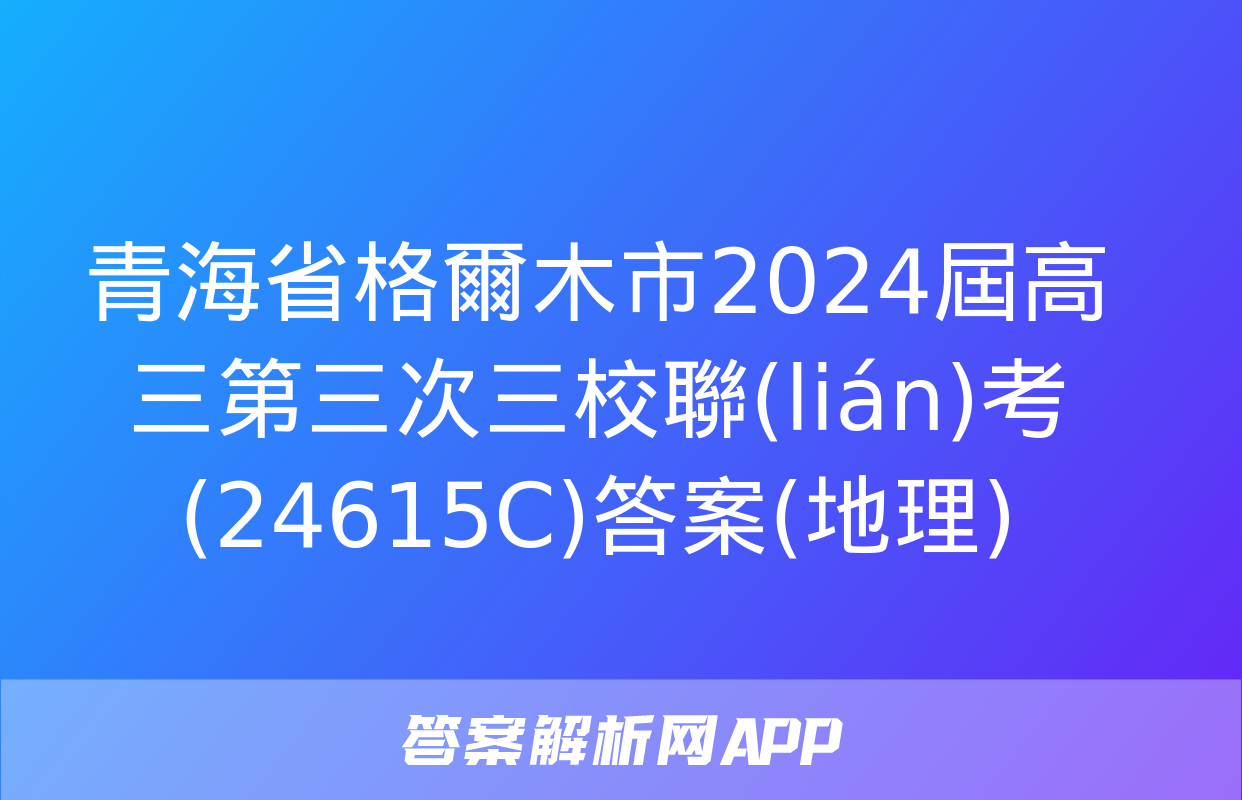 青海省格爾木市2024屆高三第三次三校聯(lián)考(24615C)答案(地理)