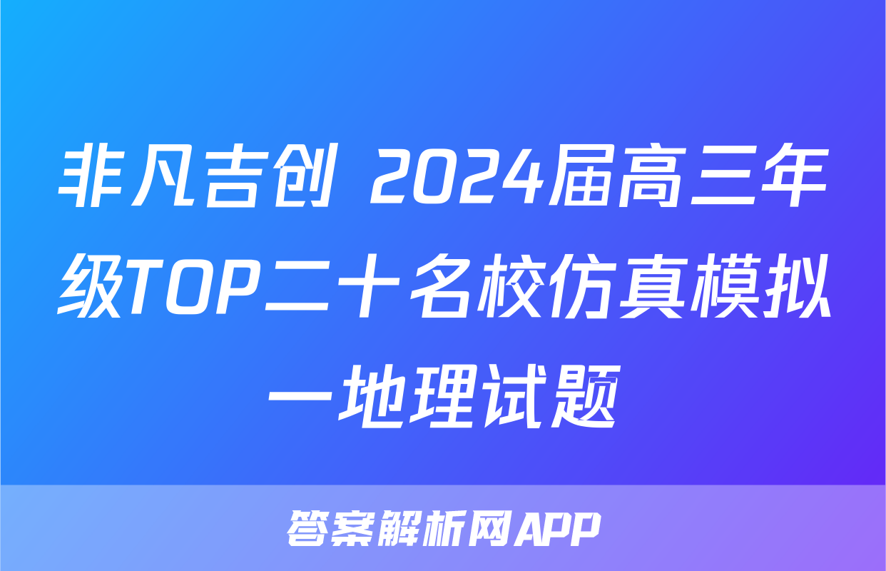 非凡吉创 2024届高三年级TOP二十名校仿真模拟一地理试题