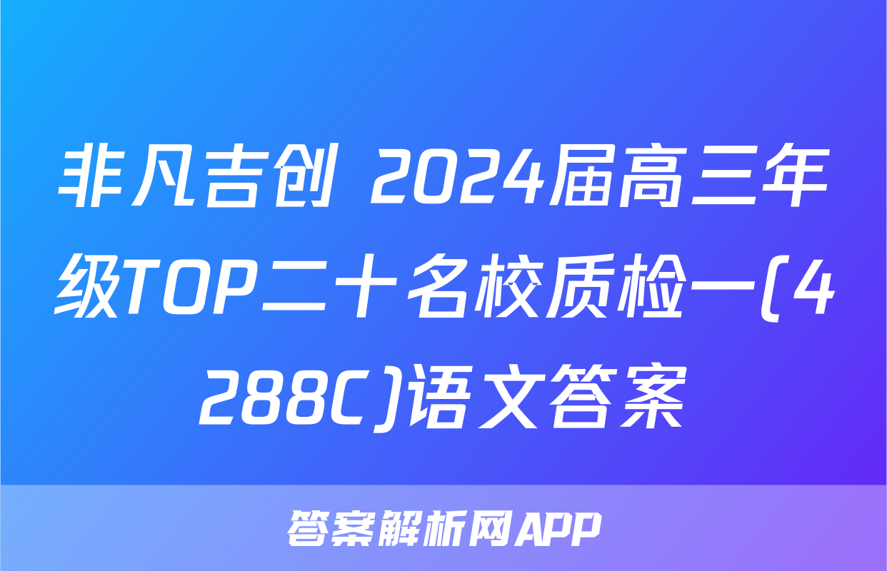 非凡吉创 2024届高三年级TOP二十名校质检一(4288C)语文答案