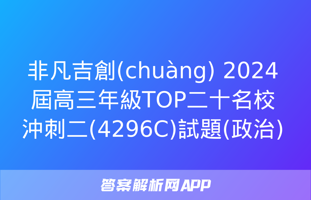 非凡吉創(chuàng) 2024屆高三年級TOP二十名校沖刺二(4296C)試題(政治)