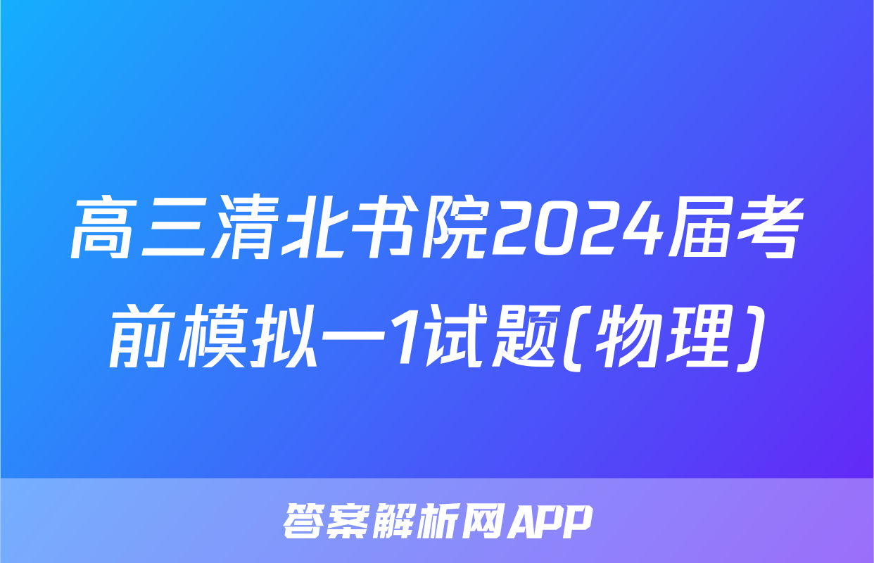 高三清北书院2024届考前模拟一1试题(物理)