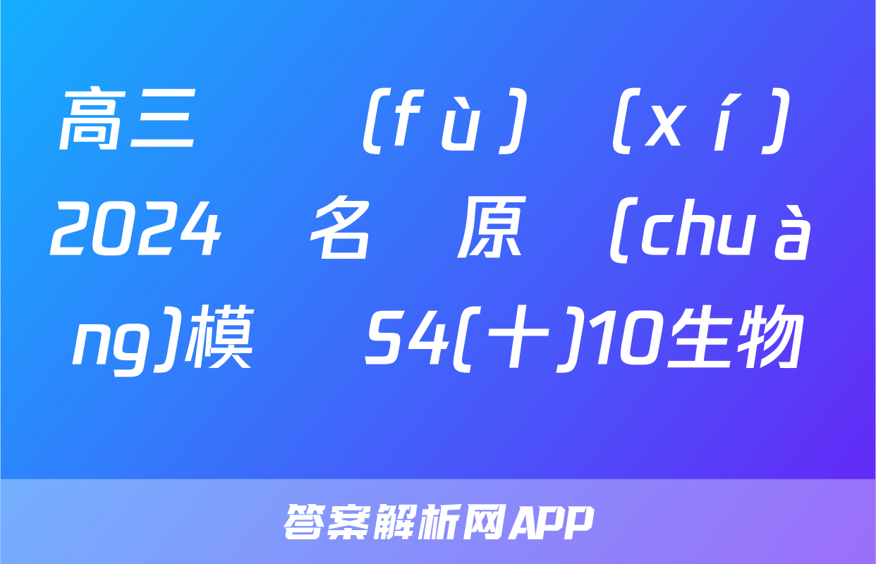 高三總復(fù)習(xí) 2024屆名師原創(chuàng)模擬 S4(十)10生物試題