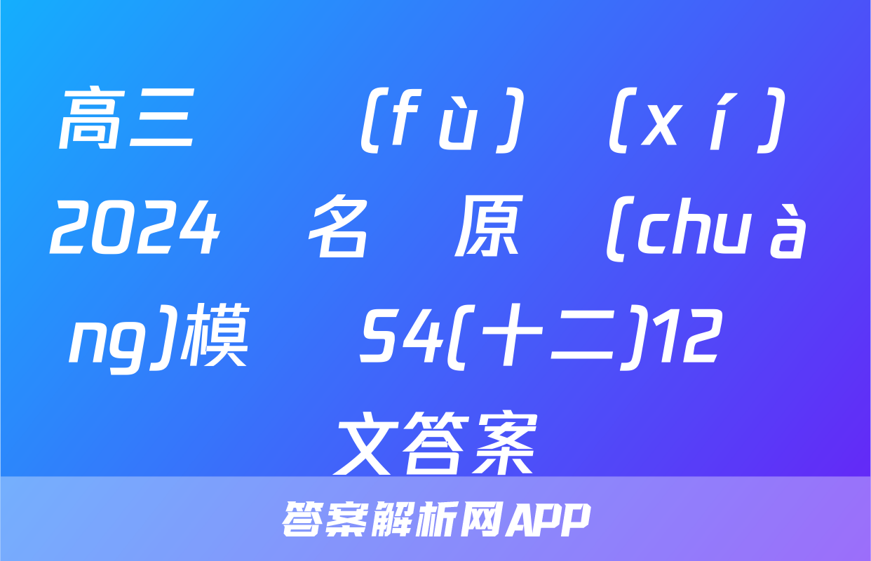 高三總復(fù)習(xí) 2024屆名師原創(chuàng)模擬 S4(十二)12語文答案